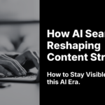 How AI Search Is Reshaping Content Strategy and How to Stay Visible in this AI Era.